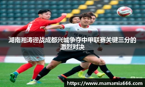 湖南湘涛迎战成都兴城争夺中甲联赛关键三分的激烈对决